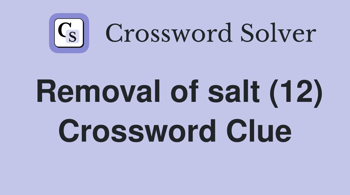 Removal of salt (12) Crossword Clue