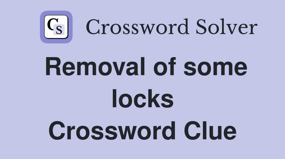 Removal of some locks Crossword Clue