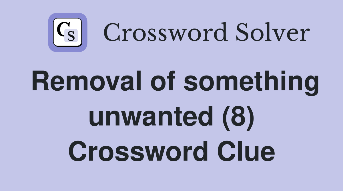 Removal of something unwanted (8) Crossword Clue