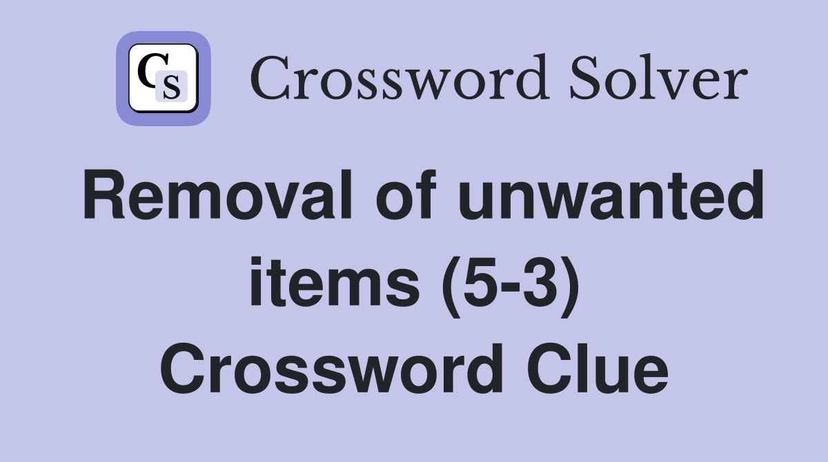 Removal of unwanted items (5-3) Crossword Clue
