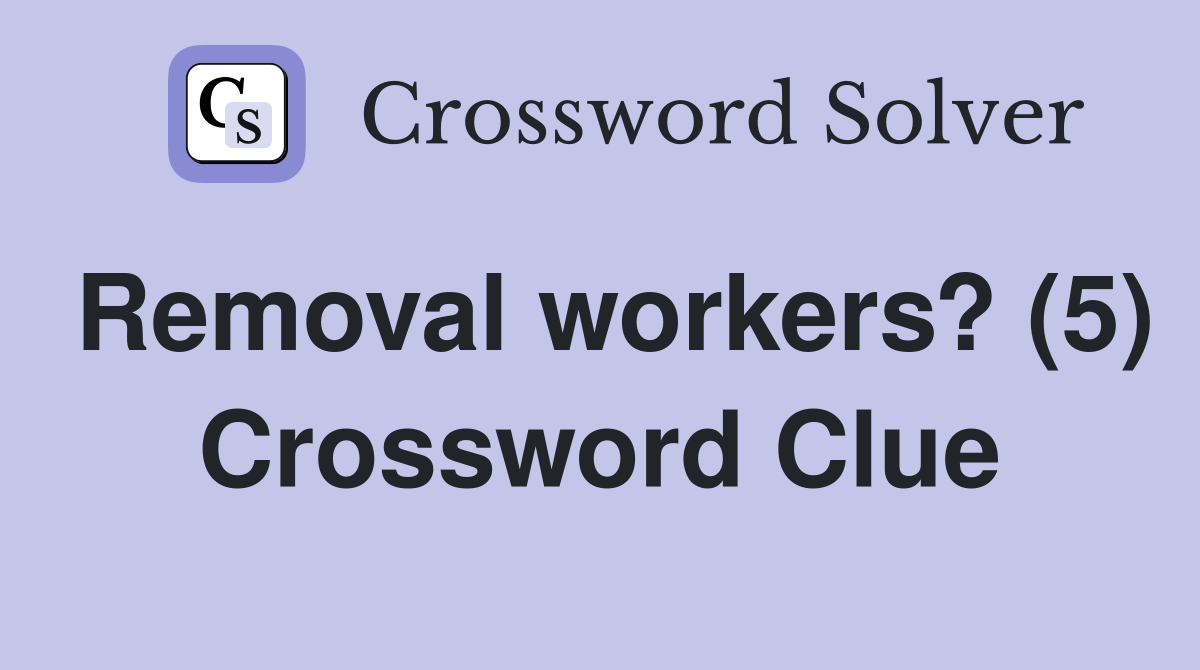 Removal workers? (5) Crossword Clue