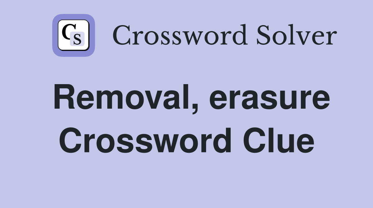 Removal, erasure Crossword Clue