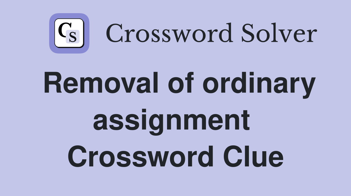 Removal of ordinary assignment  Crossword Clue