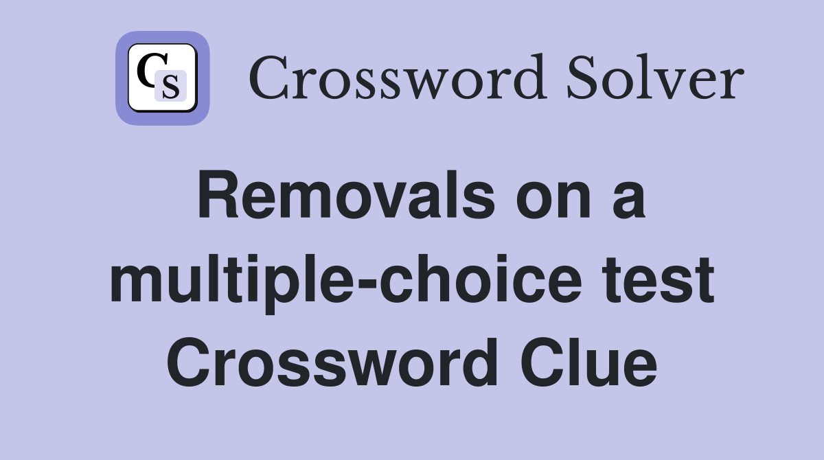 Removals on a multiple-choice test Crossword Clue