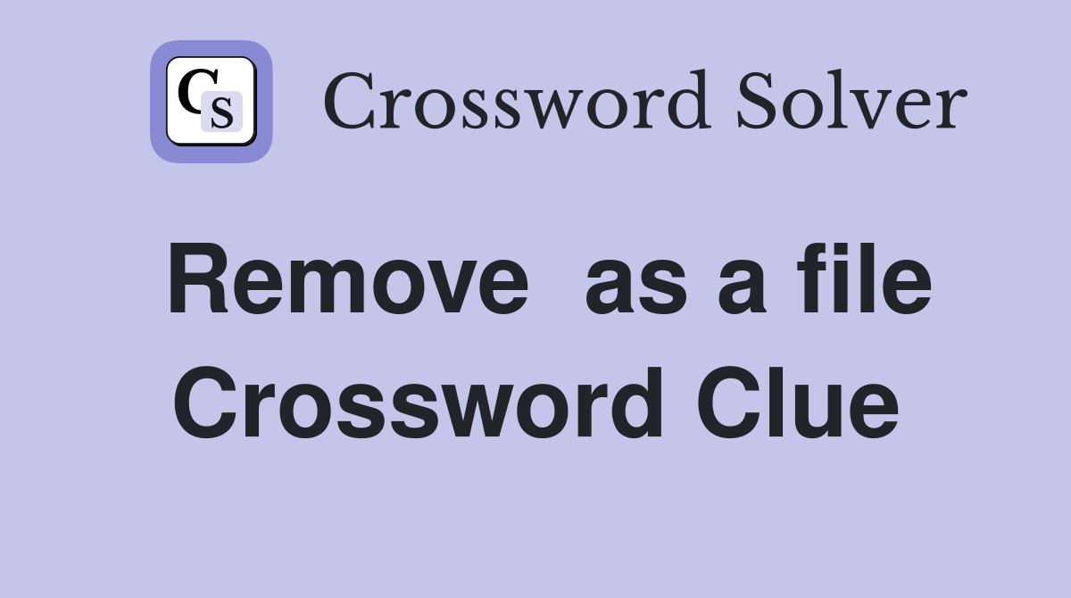 Remove  as a file Crossword Clue