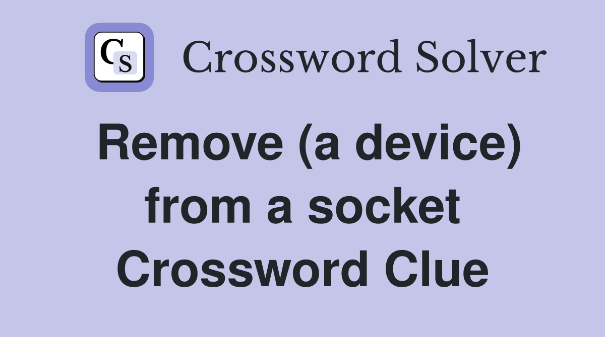 Remove (a device) from a socket Crossword Clue