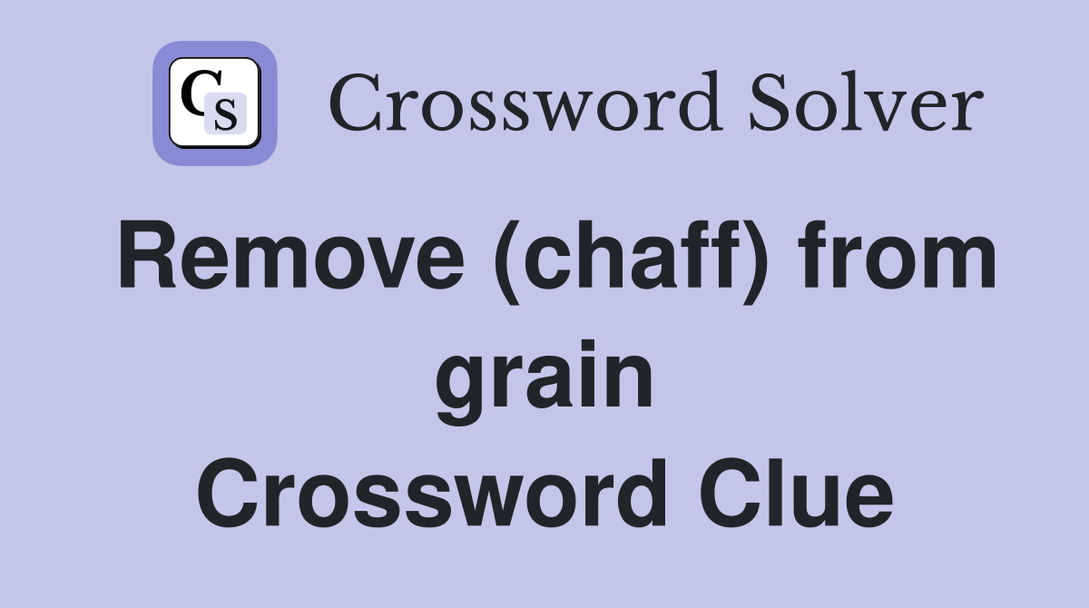 Remove (chaff) from grain Crossword Clue