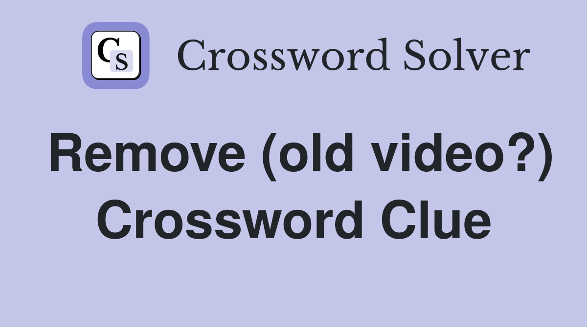 Remove (old video?) Crossword Clue