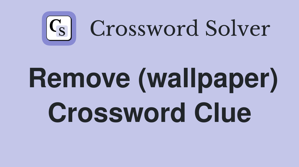 Remove (wallpaper) Crossword Clue