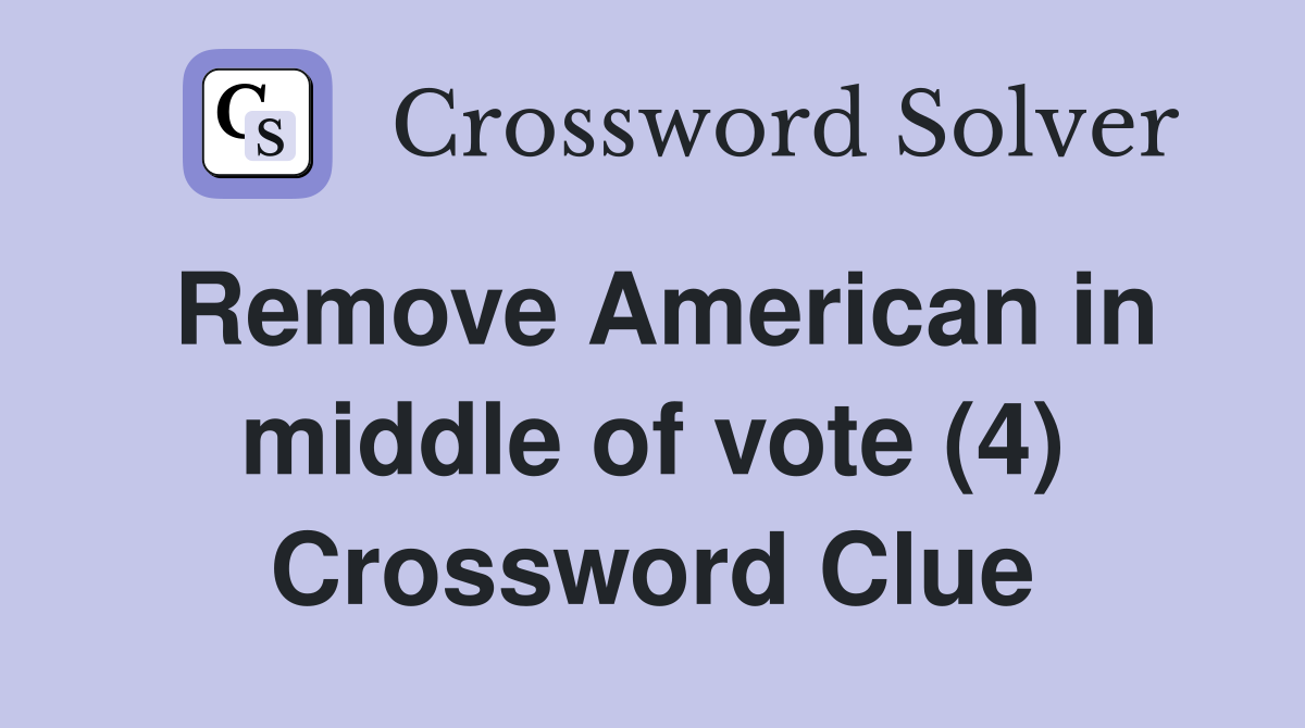 Remove American in middle of vote (4) Crossword Clue