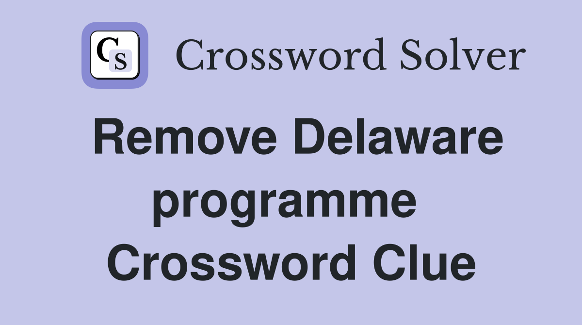 Remove Delaware programme  Crossword Clue