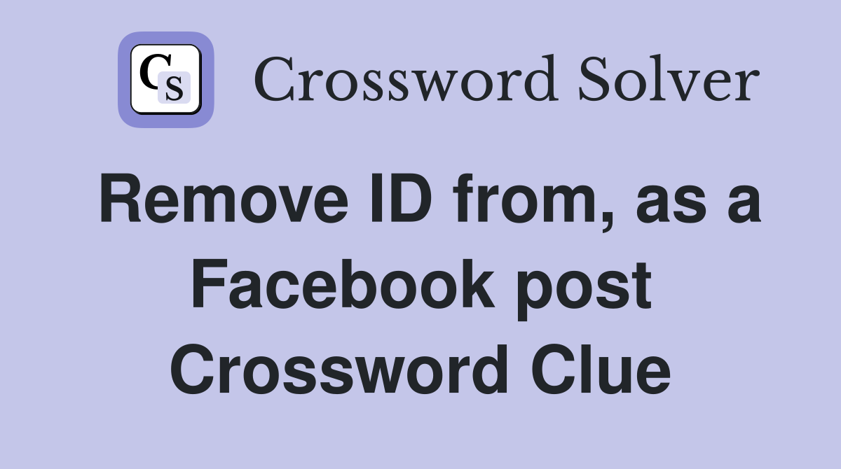Remove ID from, as a Facebook post Crossword Clue