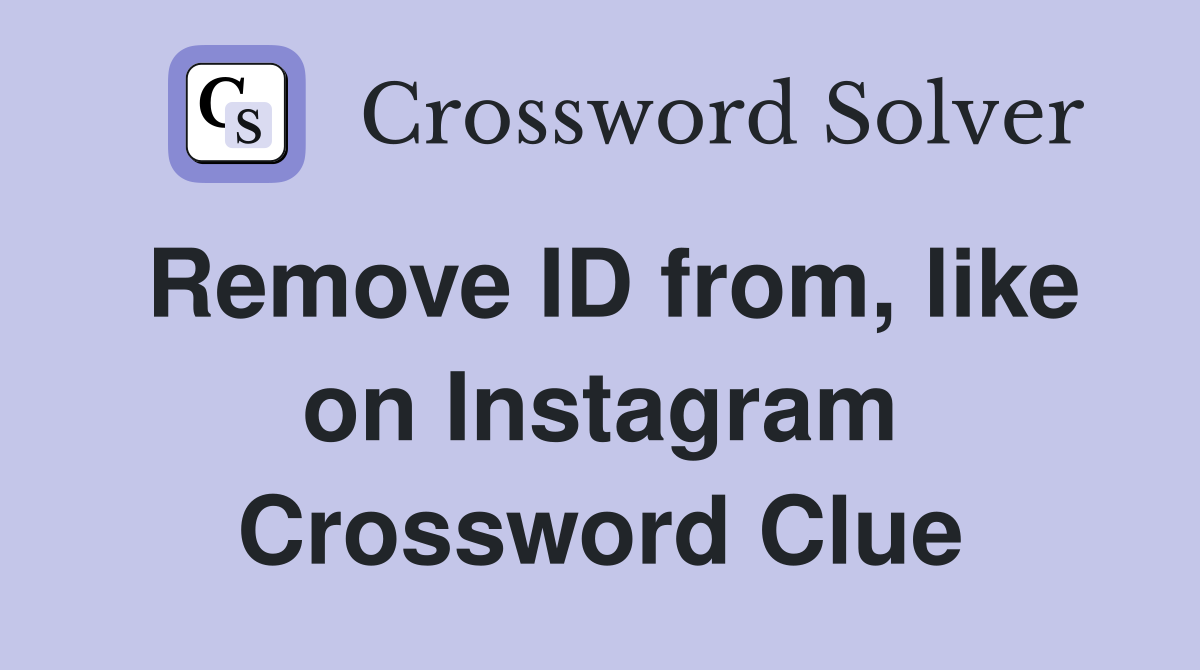 Remove ID from, like on Instagram Crossword Clue
