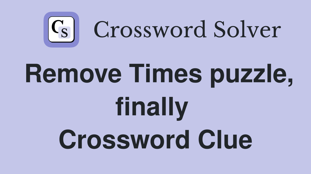 Remove Times puzzle, finally  Crossword Clue