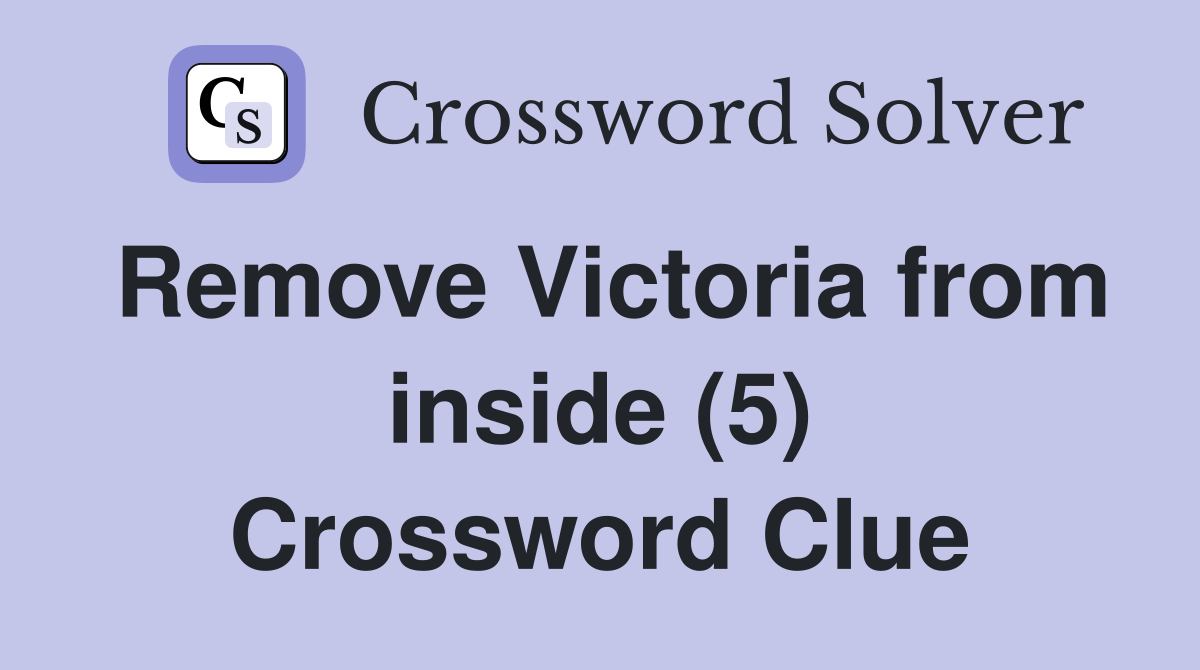 Remove Victoria from inside (5) Crossword Clue