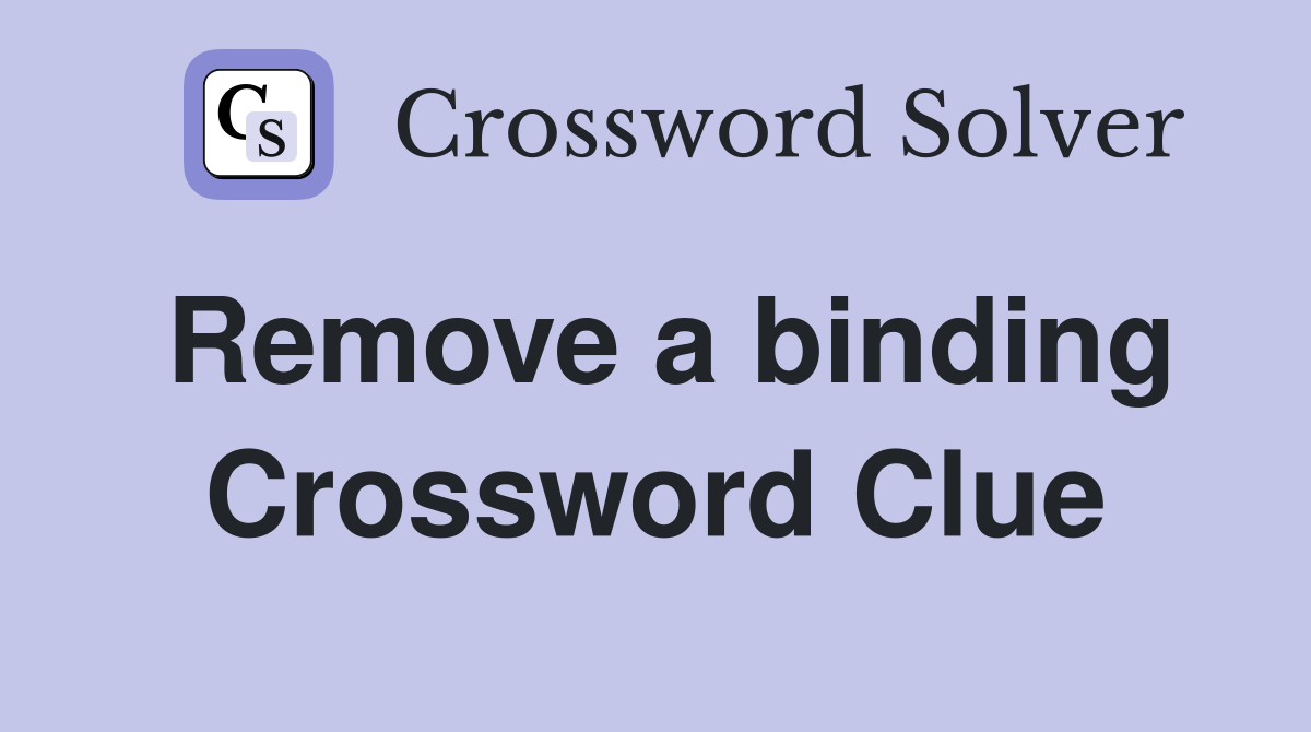 Remove a binding Crossword Clue