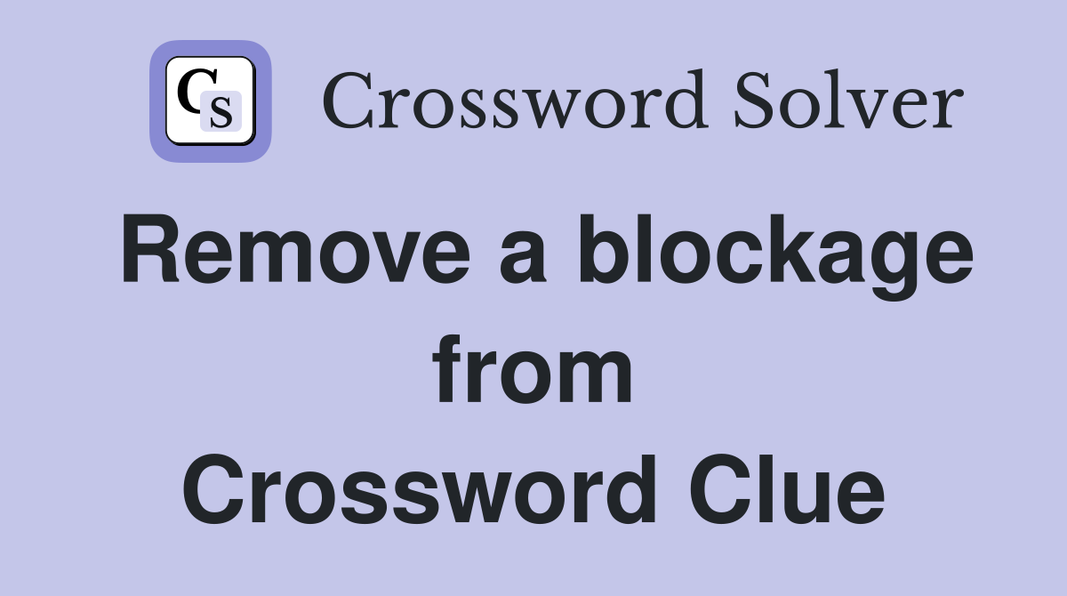 Remove a blockage from Crossword Clue