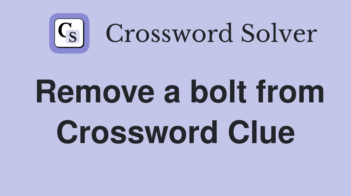 Remove a bolt from Crossword Clue
