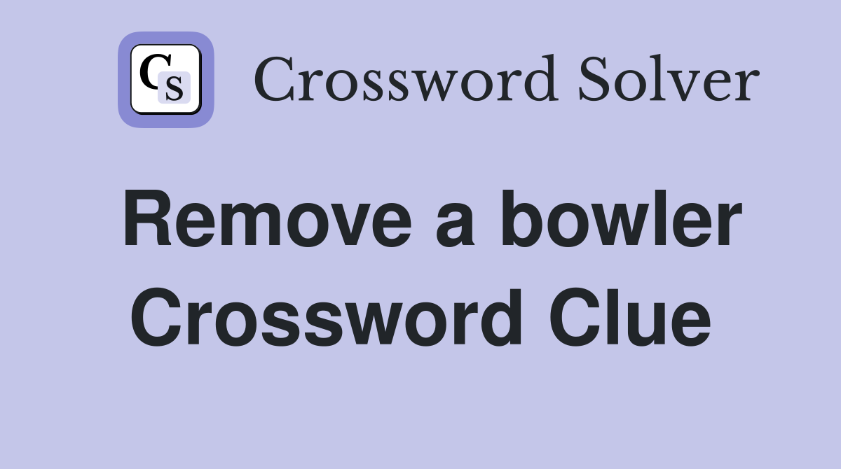 Remove a bowler Crossword Clue