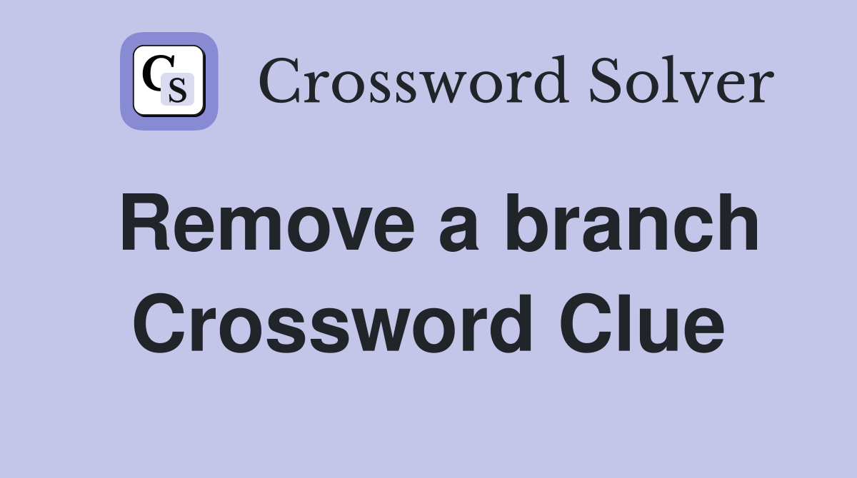 Remove a branch Crossword Clue