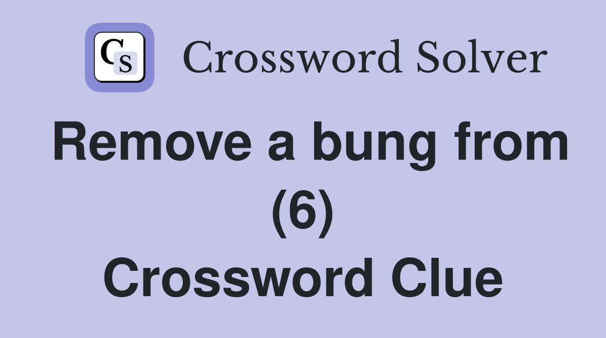 Remove a bung from (6) Crossword Clue