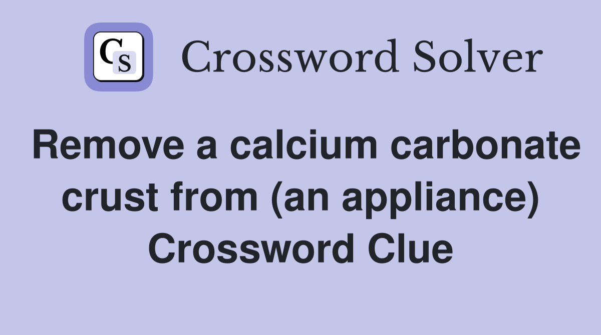 Remove a calcium carbonate crust from (an appliance) Crossword Clue