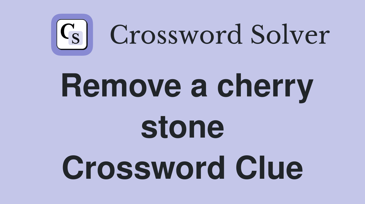 Remove a cherry stone Crossword Clue