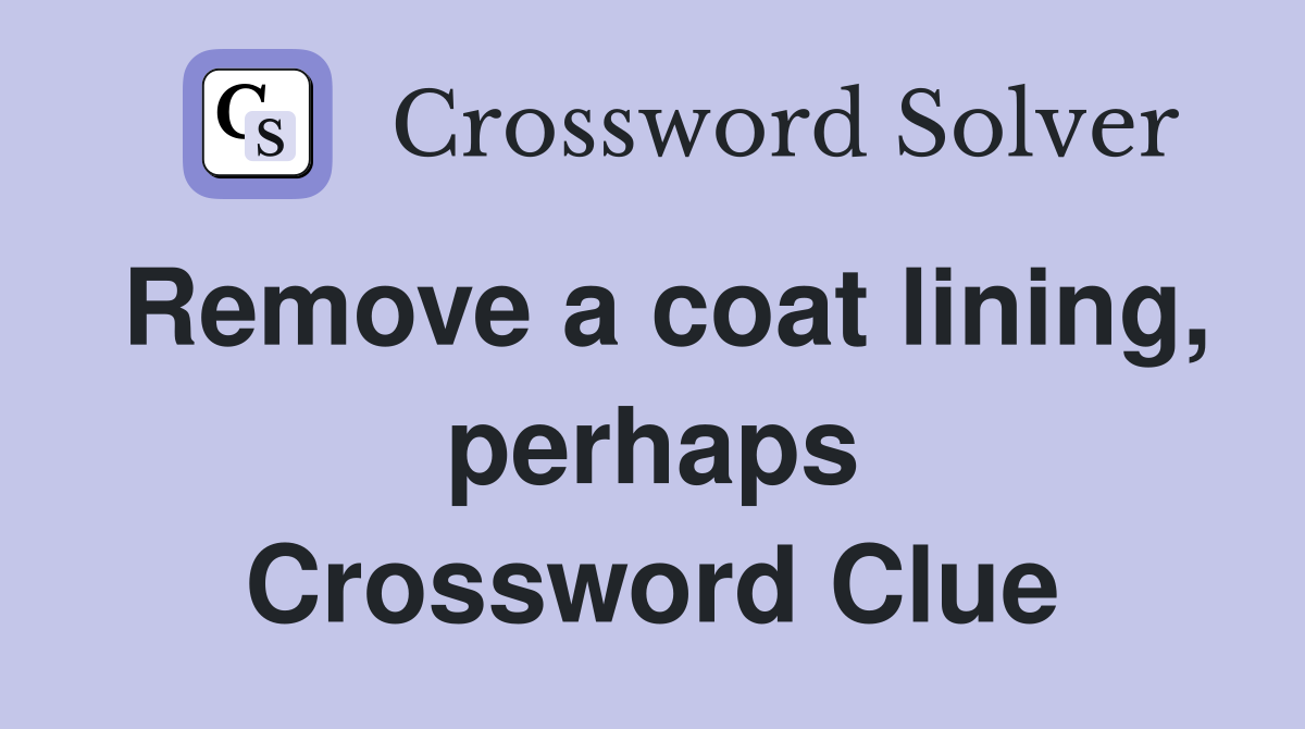 Remove a coat lining, perhaps Crossword Clue
