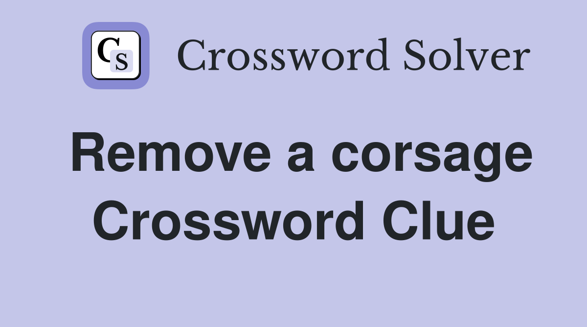 Remove a corsage Crossword Clue