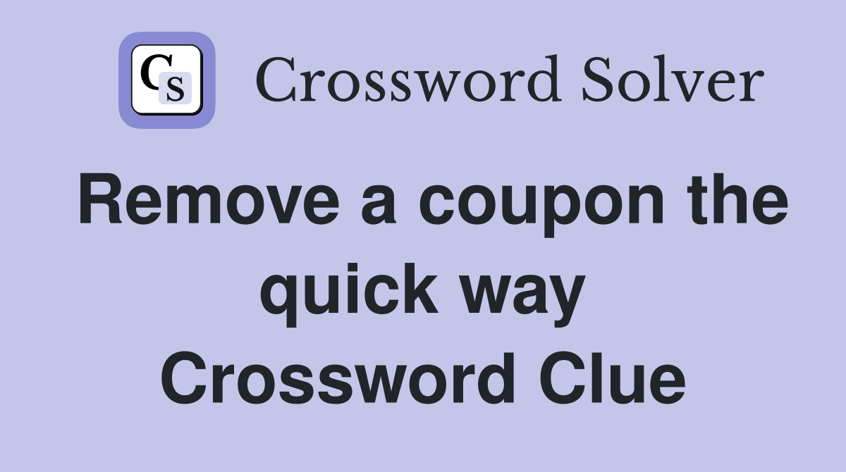Remove a coupon the quick way Crossword Clue