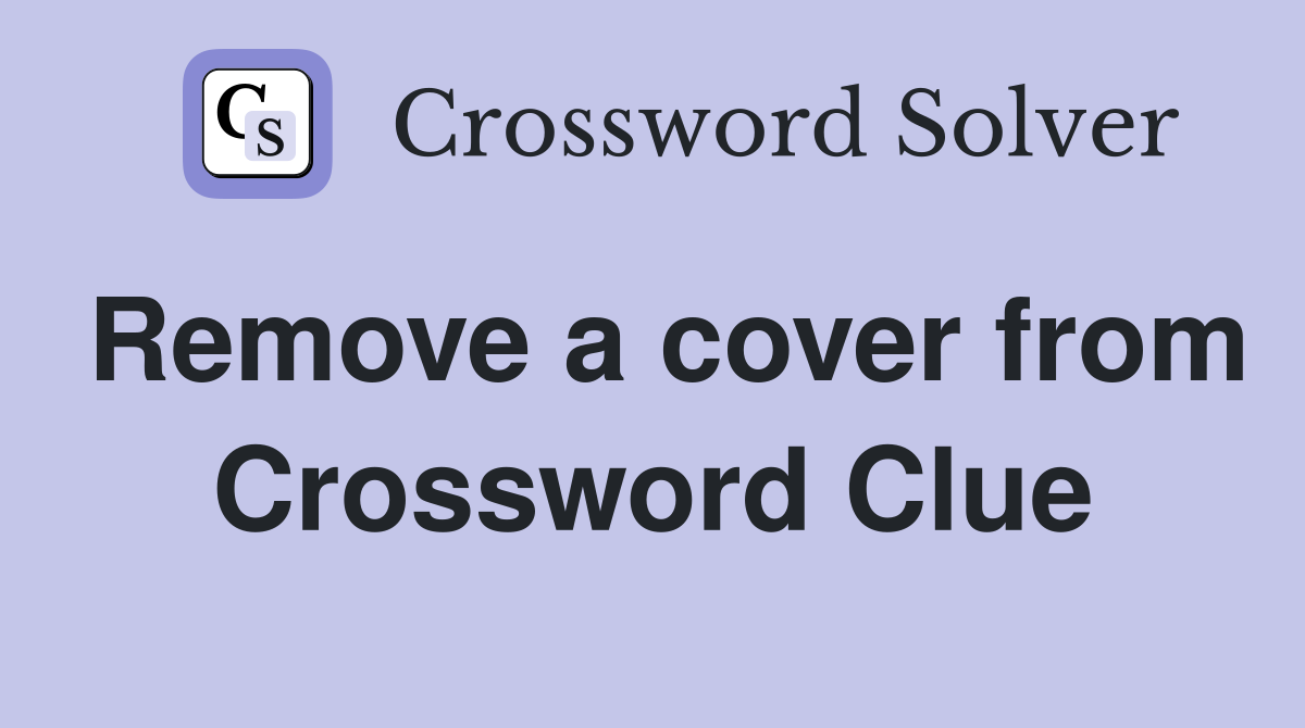 Remove a cover from Crossword Clue