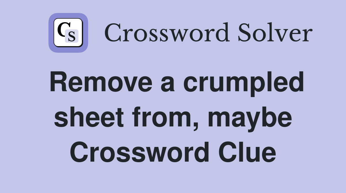 Remove a crumpled sheet from, maybe Crossword Clue