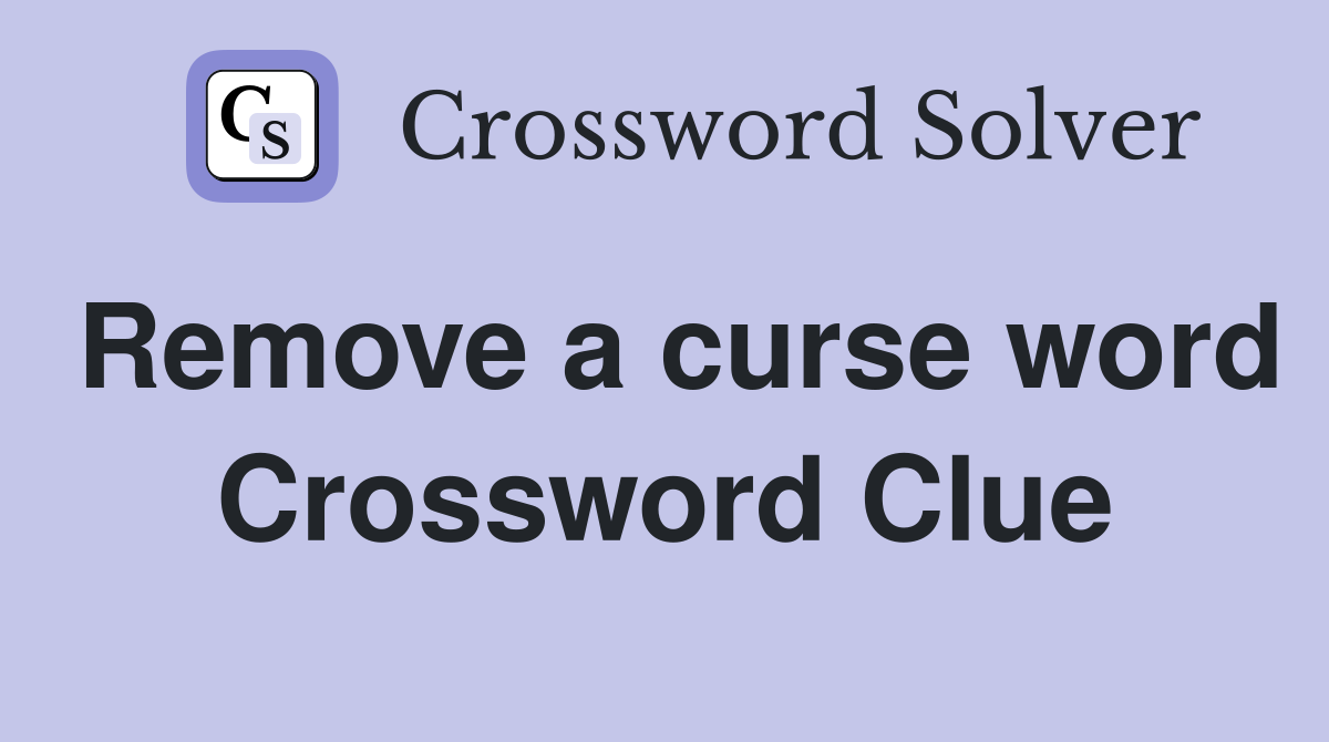 Remove a curse word Crossword Clue