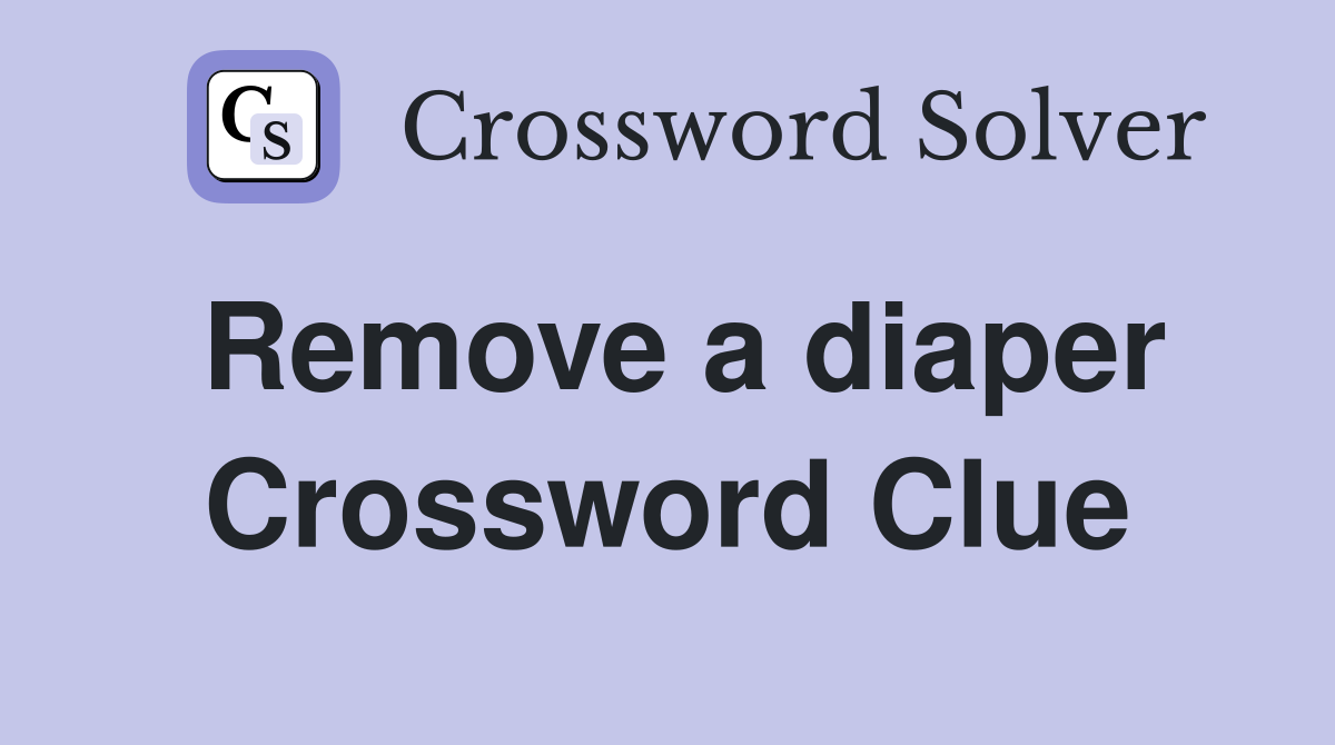 Remove a diaper Crossword Clue