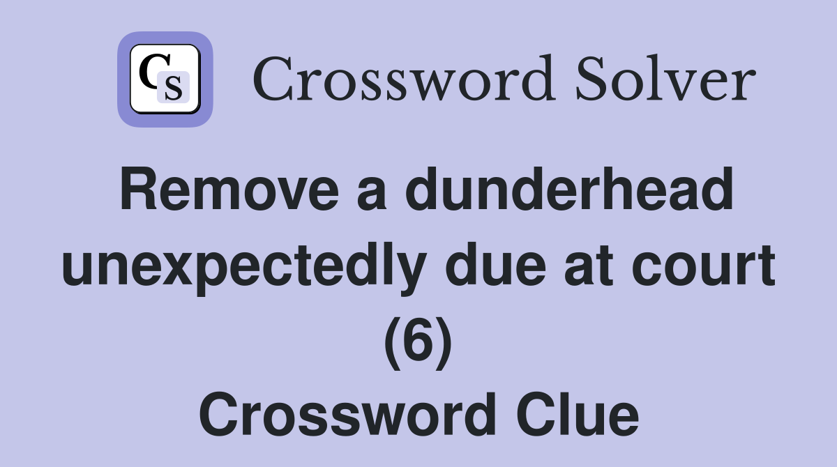 Remove a dunderhead unexpectedly due at court (6) Crossword Clue