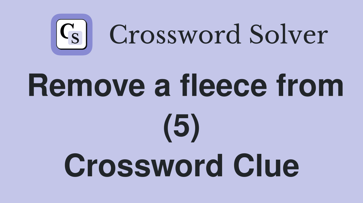 Remove a fleece from (5) Crossword Clue