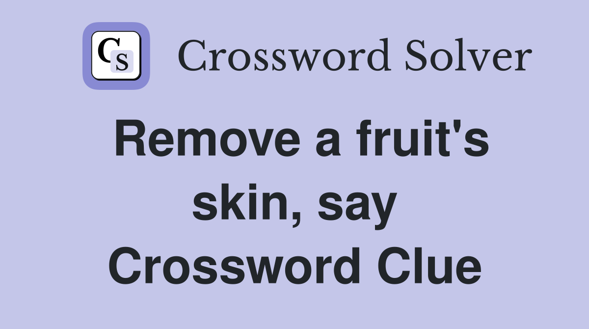 Remove a fruit's skin, say Crossword Clue