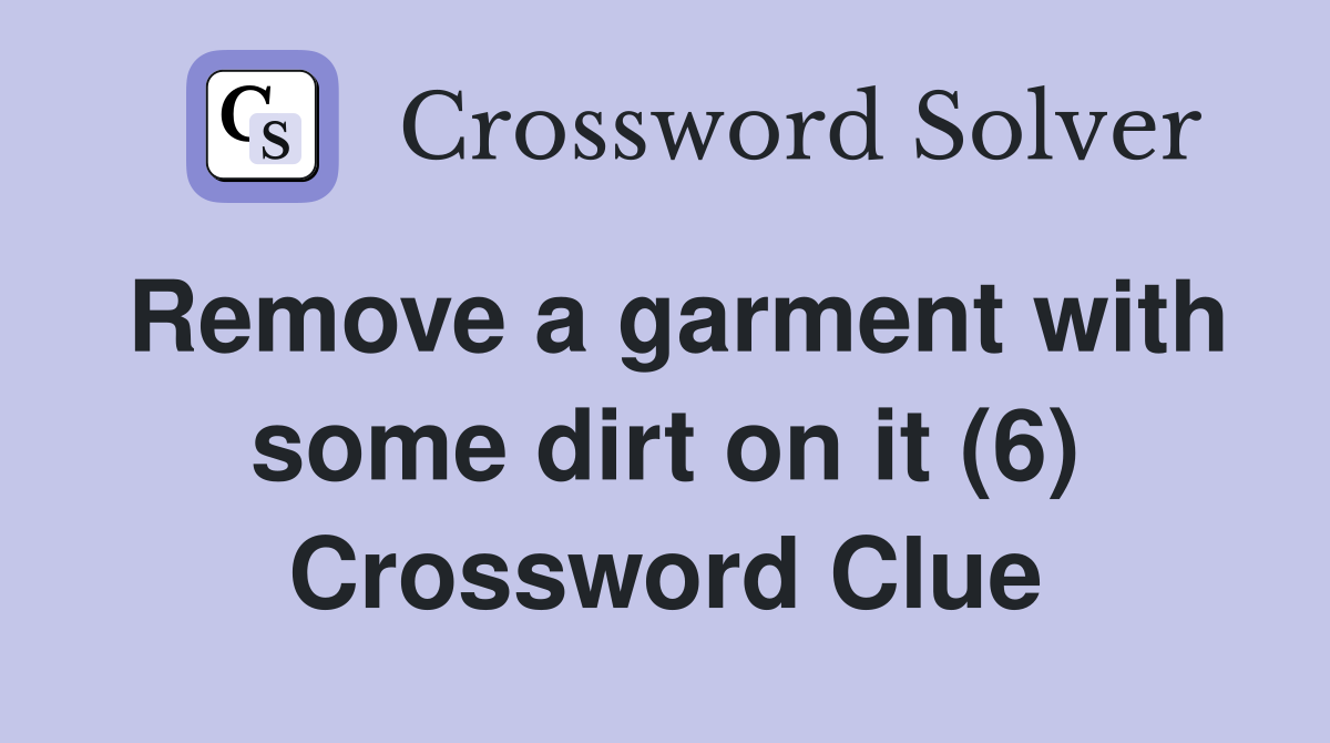 Remove a garment with some dirt on it (6) Crossword Clue