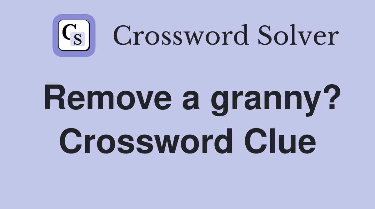 Remove a granny? Crossword Clue