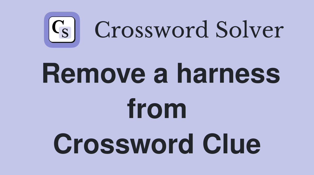 Remove a harness from Crossword Clue