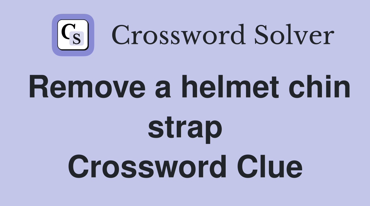 Remove a helmet chin strap Crossword Clue