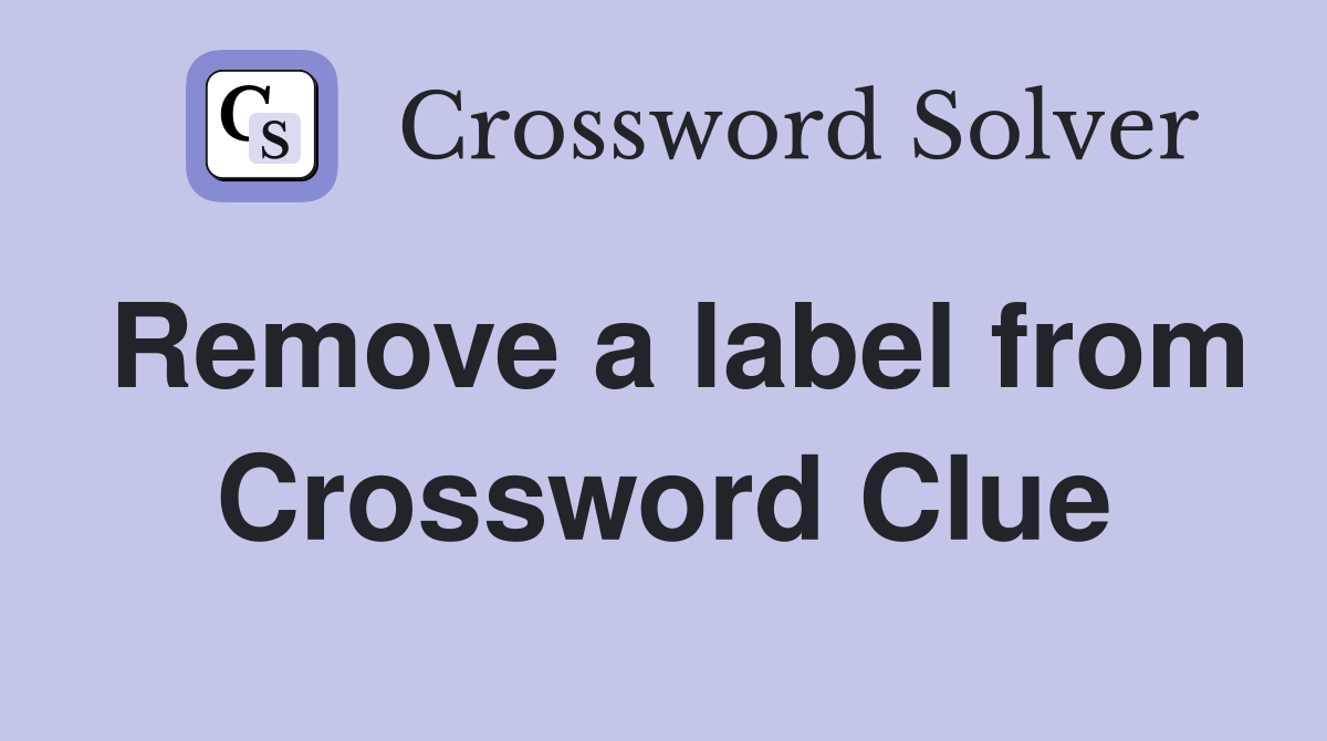 Remove a label from Crossword Clue