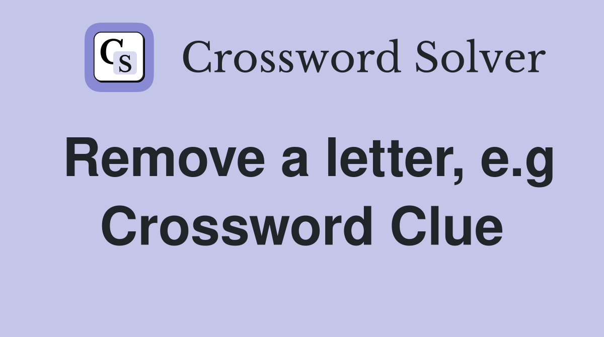 Remove a letter, e.g Crossword Clue