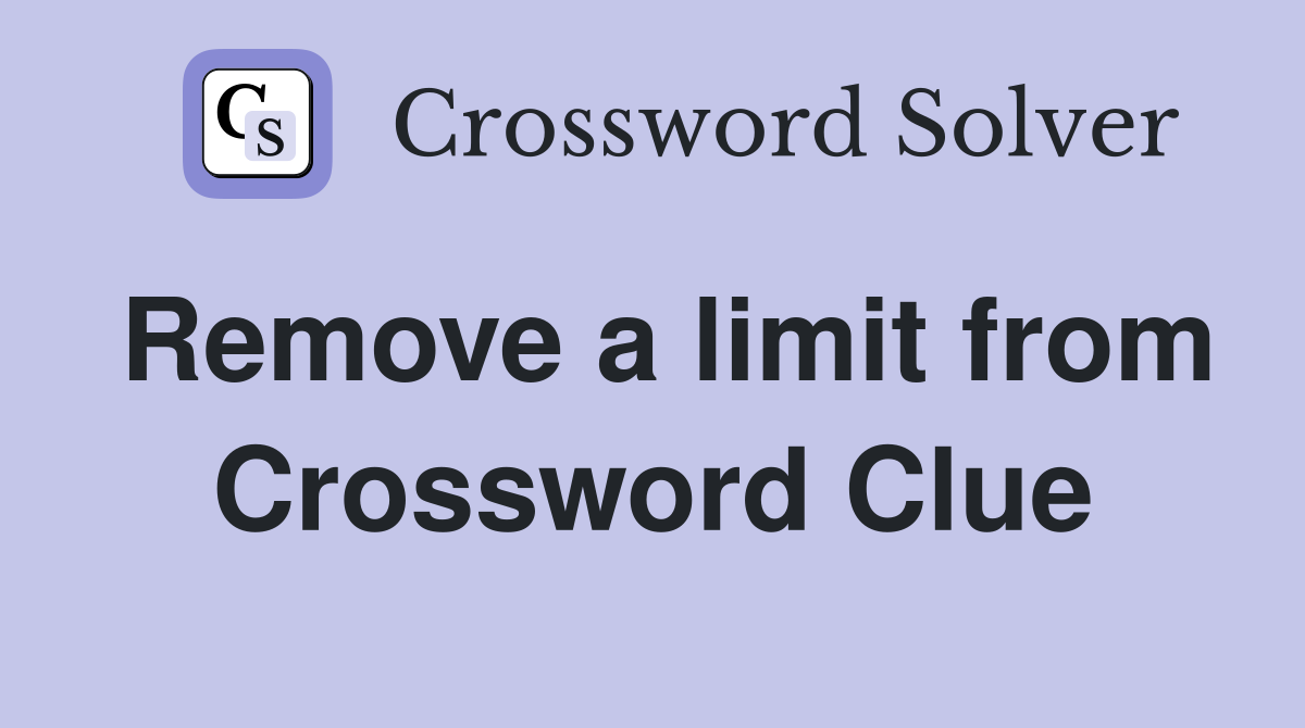 Remove a limit from Crossword Clue