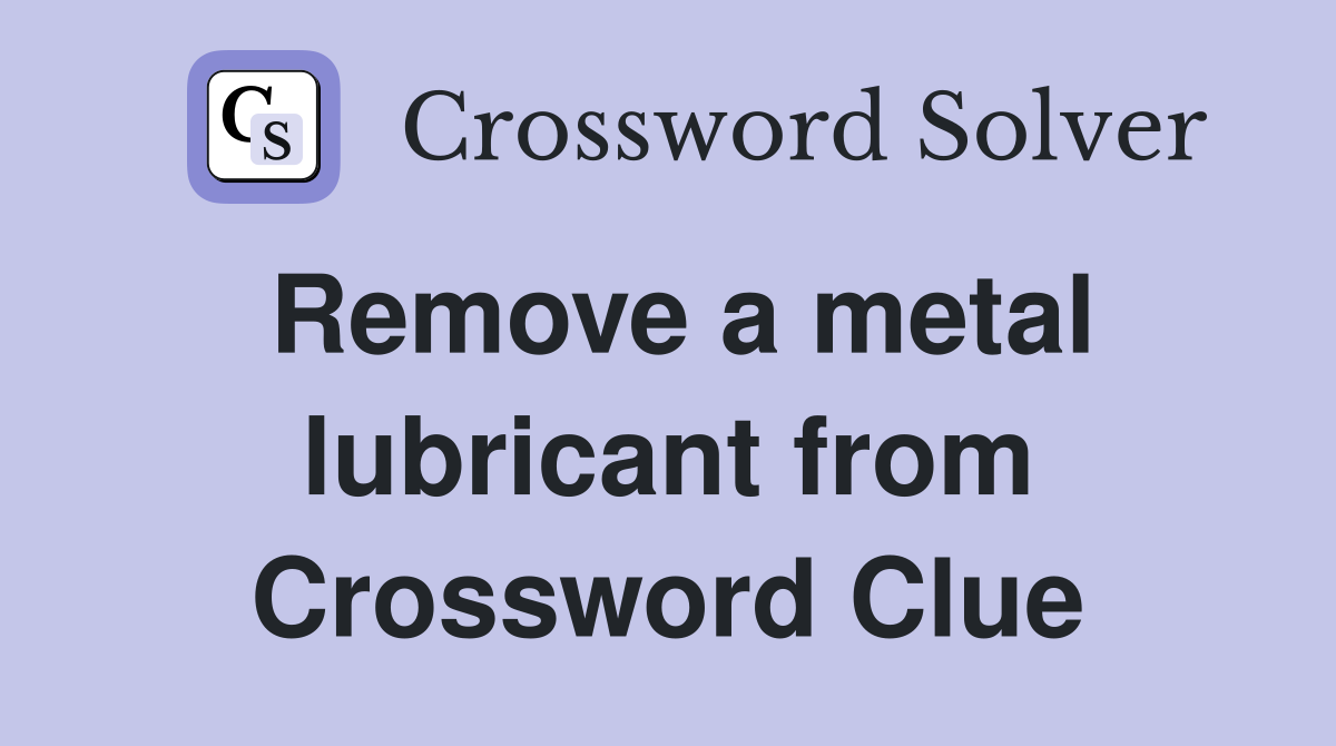 Remove a metal lubricant from Crossword Clue