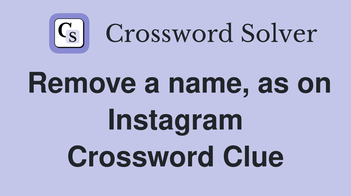 Remove a name, as on Instagram Crossword Clue