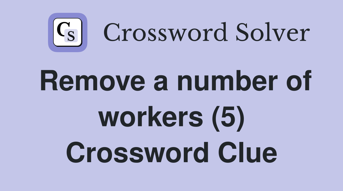 Remove a number of workers (5) Crossword Clue