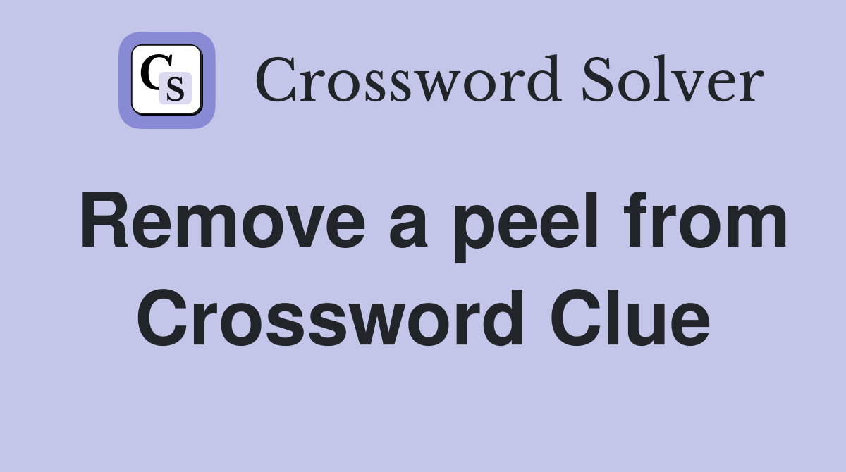 Remove a peel from Crossword Clue