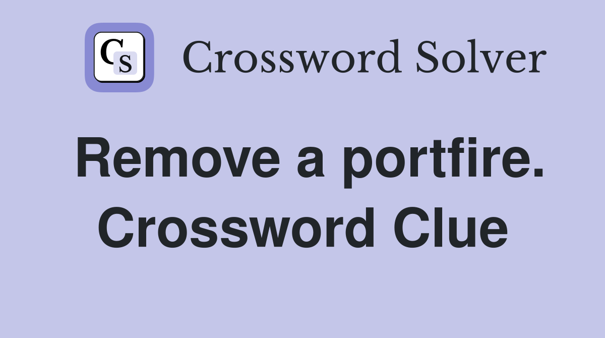 Remove a portfire. Crossword Clue