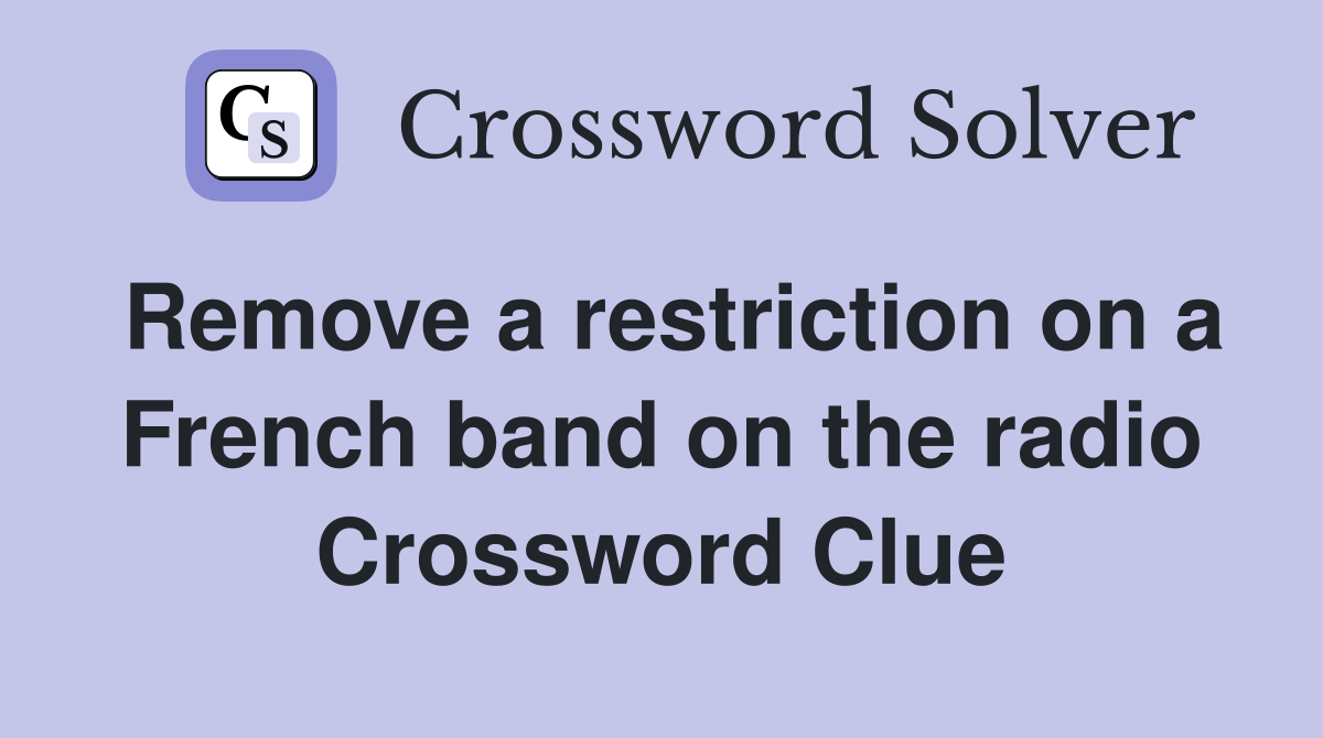Remove a restriction on a French band on the radio Crossword Clue